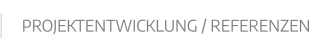 PROJEKTENTWICKLUNG / REFERENZEN